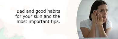 Bad and good habits for your skin and the most important tips.