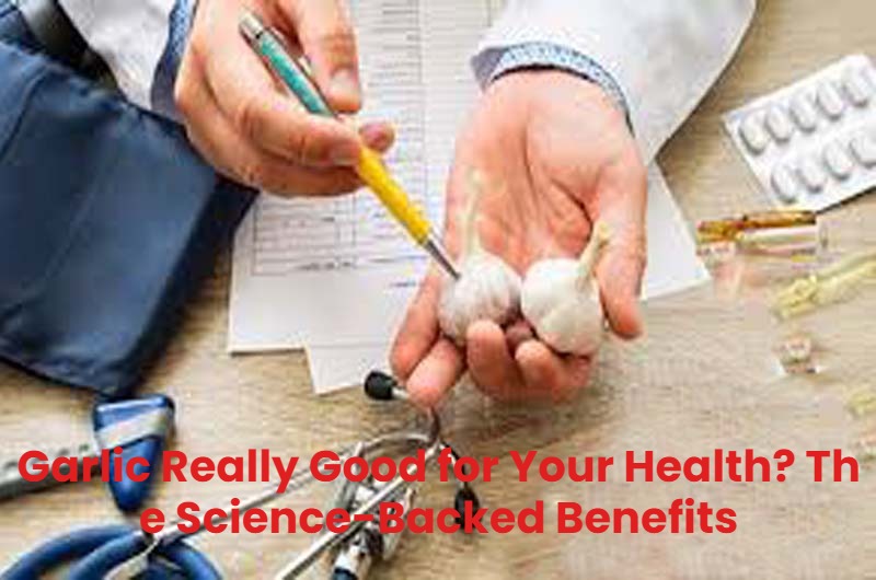 Is Garlic Really Good for Your Health? The Science-Backed Benefits